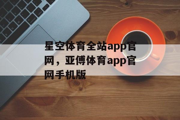 星空体育全站app官网，亚傅体育app官网手机版